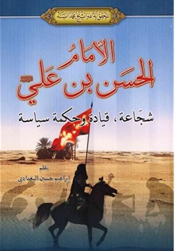 الامام الحسن بن علي (عليه السلام) شجاعة وقيادة وحكمة سياسية